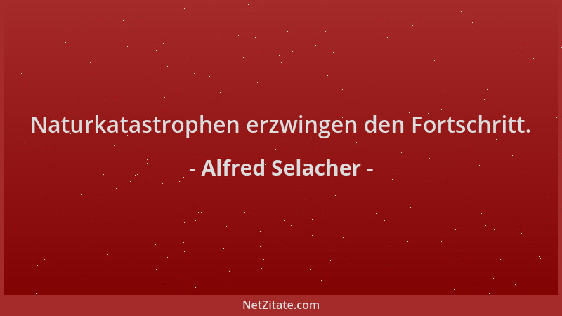 Alfred Selacher - Naturkatastrophen erzwingen den Fortschritt....