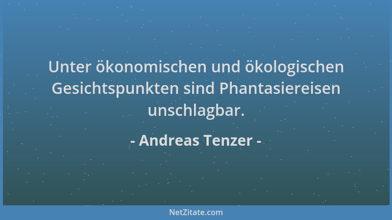 Andreas Tenzer - Unter ökonomischen und ökologischen Gesichtspunkten sind Phantasiereisen unschlagbar....