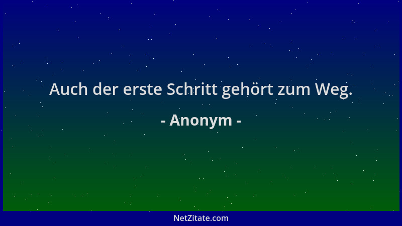 Anonym - Auch der erste Schritt gehört zum Weg....