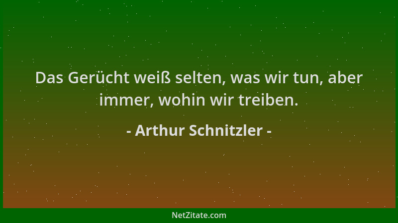 Arthur Schnitzler - Das Gerücht weiß selten, was wir tun, aber immer, wohin wir treiben....