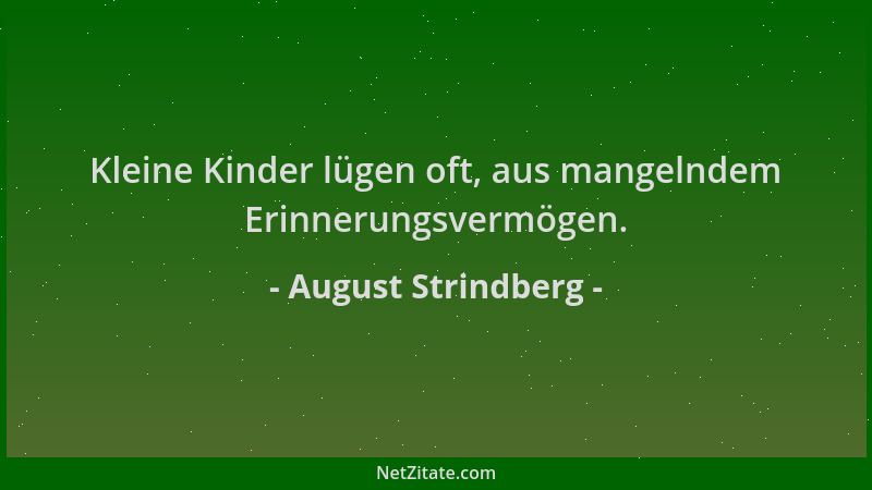 August Strindberg - Kleine Kinder lügen oft, aus mangelndem Erinnerungsvermögen....