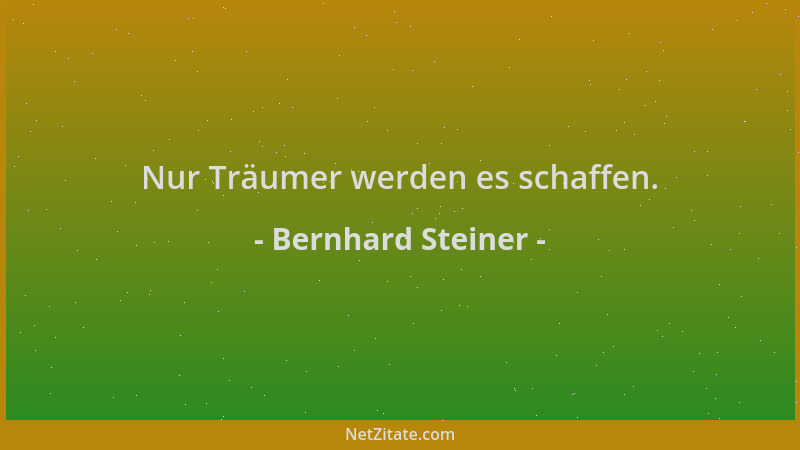 Bernhard Steiner - Nur Träumer werden es schaffen....