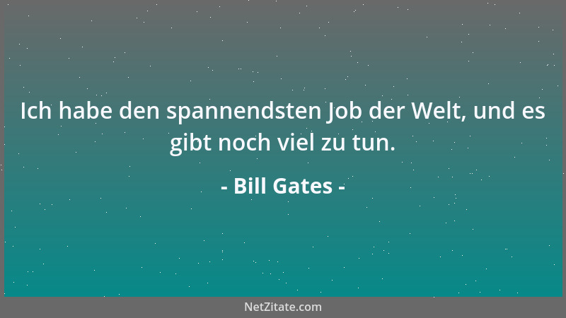 Bill Gates - Ich habe den spannendsten Job der Welt, und es gibt noch viel zu tun....