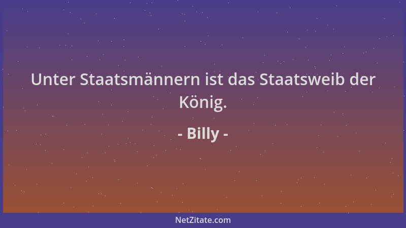 Billy - Unter Staatsmännern ist das Staatsweib der König....