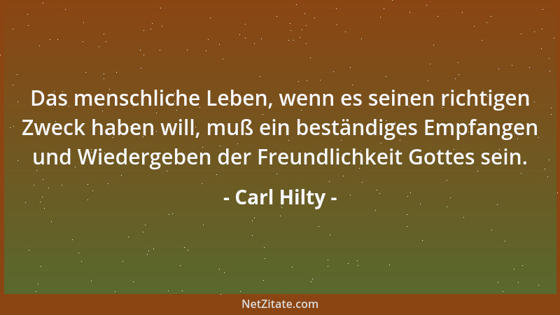 Carl Hilty - Das wahre Christentum ist die Übereinstimmung der innersten Herzensempfindungen mit dem Wesen Jesu Christi. Wo...