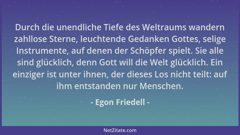 Egon Friedell - Durch die unendliche Tiefe des Weltraums wandern zahllose Sterne, leuchtende Gedanken Gottes, selige Instru...