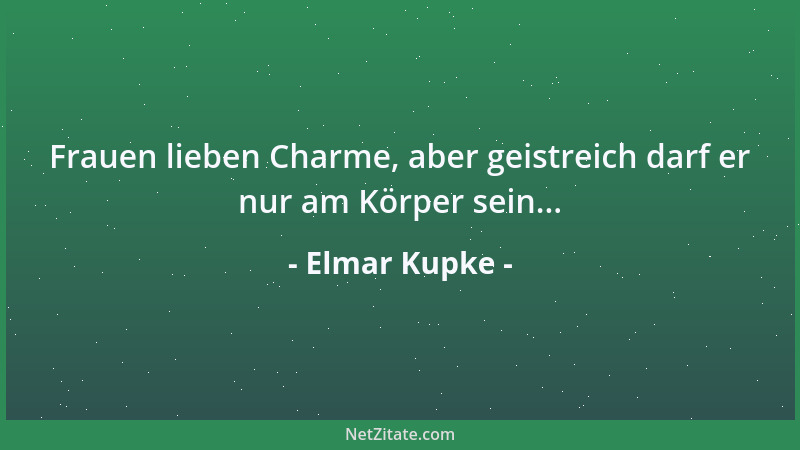 Elmar Kupke - Frauen lieben Charme, aber geistreich darf er nur am Körper sein......