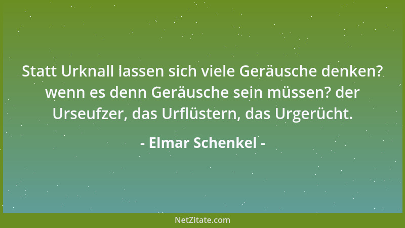 Elmar Schenkel - Statt Urknall lassen sich viele Geräusche denken? wenn es denn Geräusche sein müssen? der Urseufzer, das U...