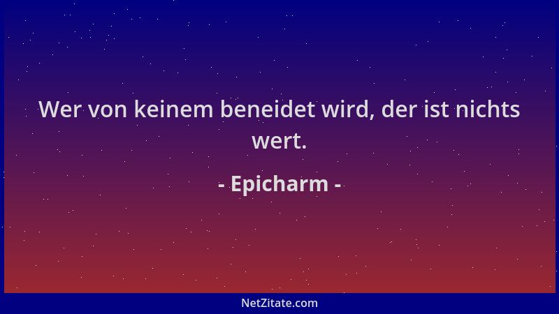 Epicharm - Wer von keinem beneidet wird, der ist nichts wert....