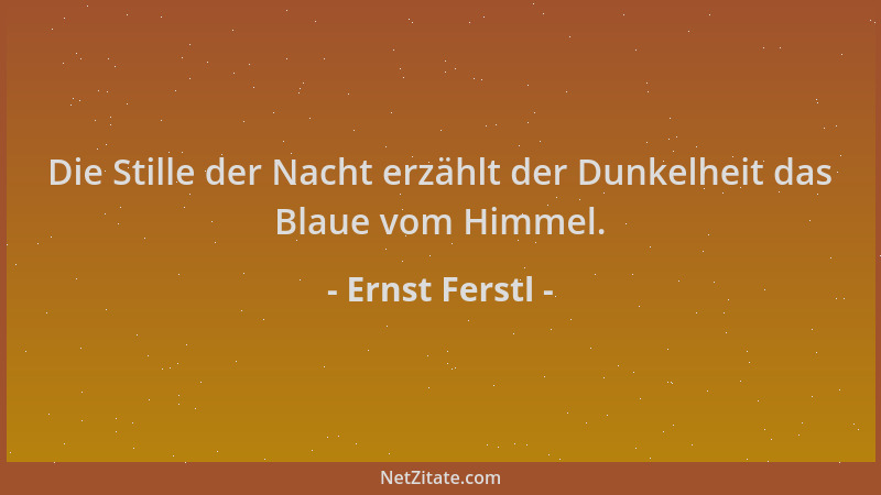 Ernst Ferstl - Die Stille der Nacht erzählt der Dunkelheit das Blaue vom Himmel....