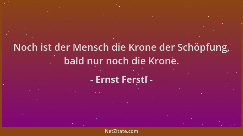 Ernst Ferstl - Noch ist der Mensch die Krone der Schöpfung, bald nur noch die Krone....