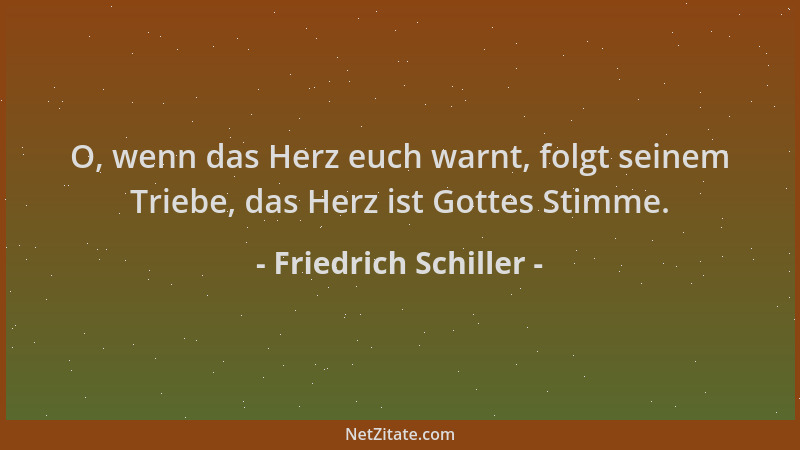 Friedrich Schiller - O, wenn das Herz euch warnt, folgt seinem Triebe, das Herz ist Gottes Stimme....