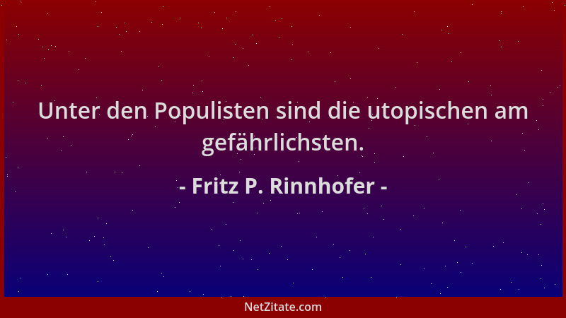 Fritz P. Rinnhofer - Unter den Populisten sind die utopischen am gefährlichsten....