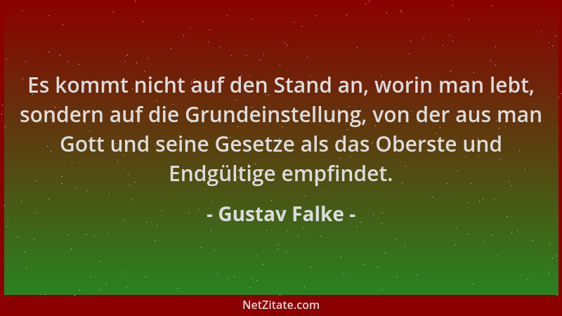 Gustav Falke - Es kommt nicht auf den Stand an, worin man lebt, sondern auf die Grundeinstellung, von der aus man Gott und...