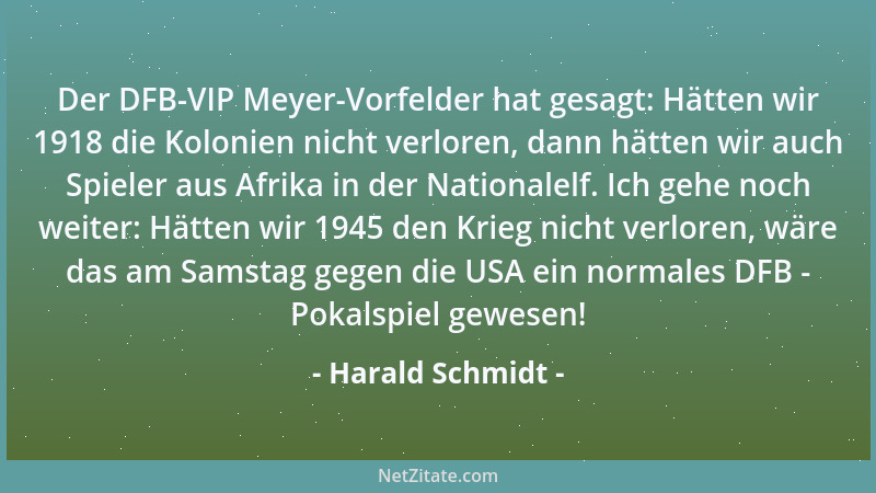 Harald Schmidt - Der DFB-VIP Meyer-Vorfelder hat gesagt: Hätten wir 1918 die Kolonien nicht verloren, dann hätten wir auch...