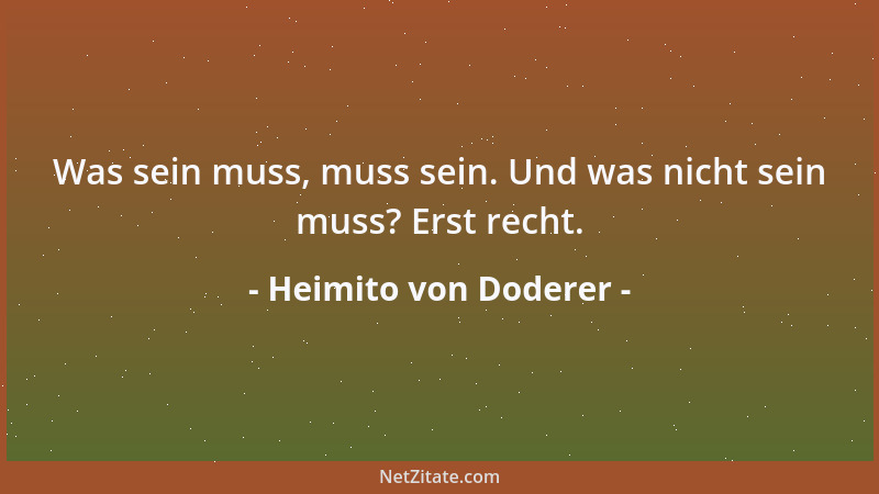 Heimito von Doderer - Was sein muss, muss sein. Und was nicht sein muss? Erst recht....