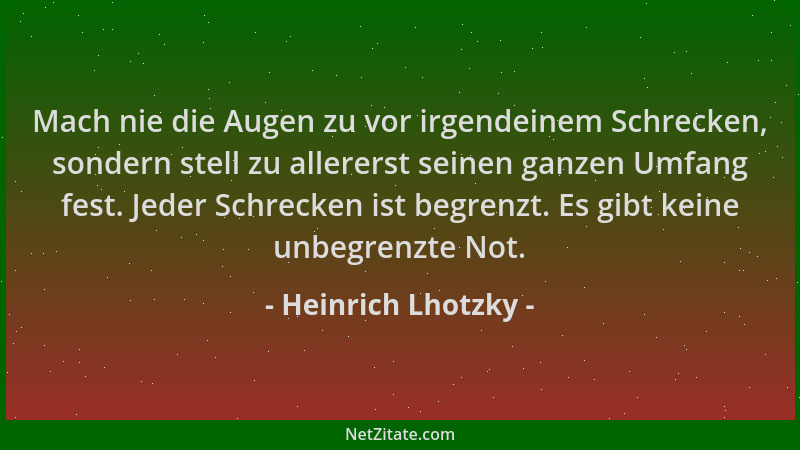 Heinrich Lhotzky - Mach nie die Augen zu vor irgendeinem Schrecken, sondern stell zu allererst seinen ganzen Umfang fest. J...