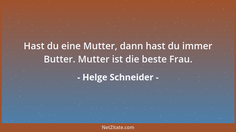 Helge Schneider - Hast du eine Mutter, dann hast du immer Butter. Mutter ist die beste Frau....
