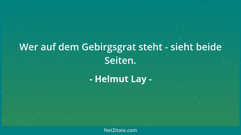 Helmut Lay - Wer auf dem Gebirgsgrat steht - sieht beide Seiten....