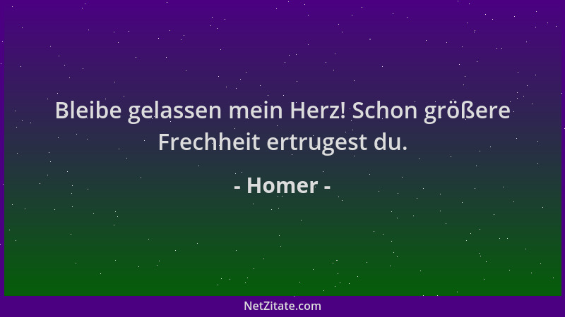 Homer - Bleibe gelassen mein Herz! Schon größere Frechheit ertrugest du....