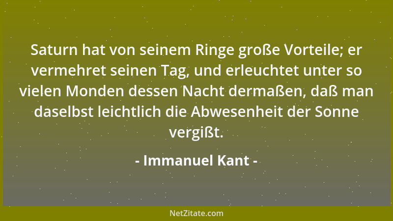 Immanuel Kant - Saturn hat von seinem Ringe große Vorteile; er vermehret seinen Tag, und erleuchtet unter so vielen Monden...