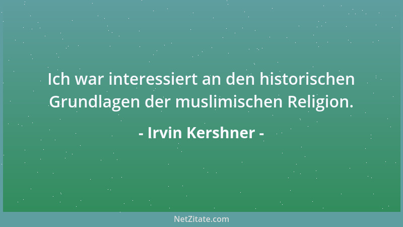 Irvin Kershner - Ich war interessiert an den historischen Grundlagen der muslimischen Religion....