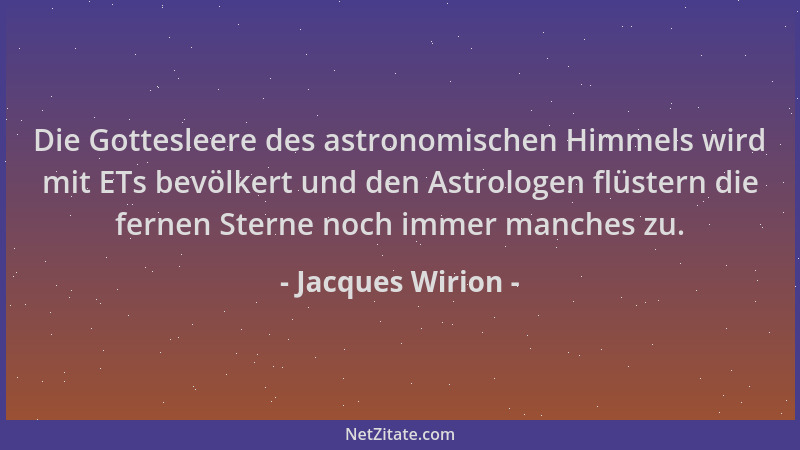 Jacques Wirion - Die Gottesleere des astronomischen Himmels wird mit ETs bevölkert und den Astrologen flüstern die fernen S...
