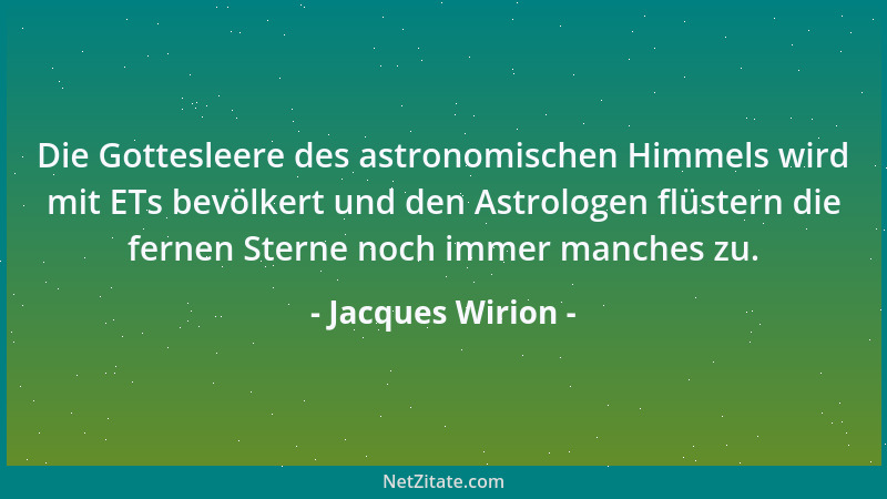 Jacques Wirion - Die Gottesleere des astronomischen Himmels wird mit ETs bevölkert und den Astrologen flüstern die fernen S...