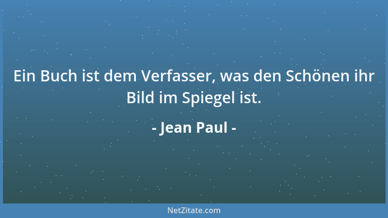 Jean Paul - Ein Buch ist dem Verfasser, was den Schönen ihr Bild im Spiegel ist....