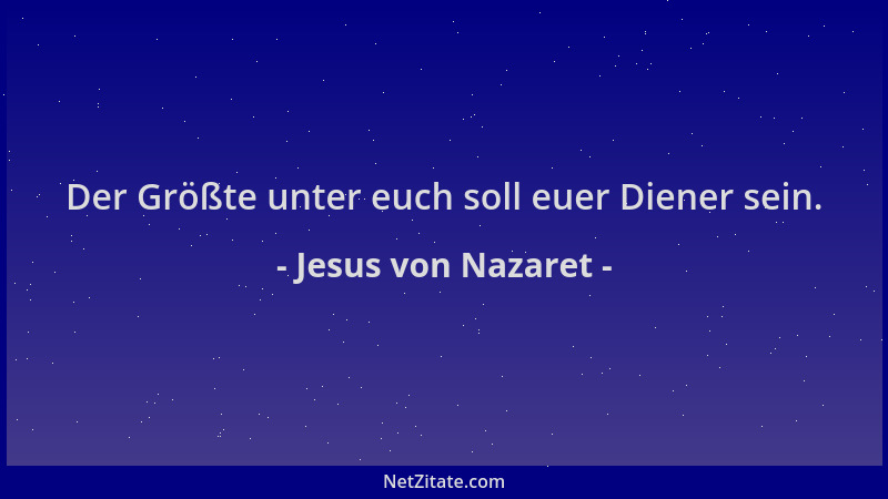 Jesus von Nazaret - Der Größte unter euch soll euer Diener sein....