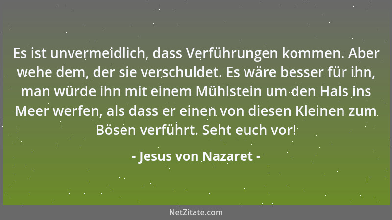 Jesus von Nazaret - Es ist unvermeidlich, dass Verführungen kommen. Aber wehe dem, der sie verschuldet. Es wäre besser für...