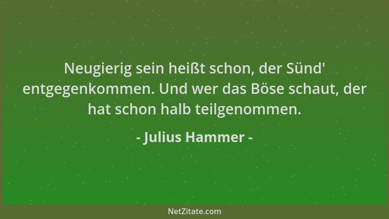 Julius Hammer - Neugierig sein heißt schon, der Sünd ' entgegenkommen. Und wer das Böse schaut, der hat schon halb teilgenom...