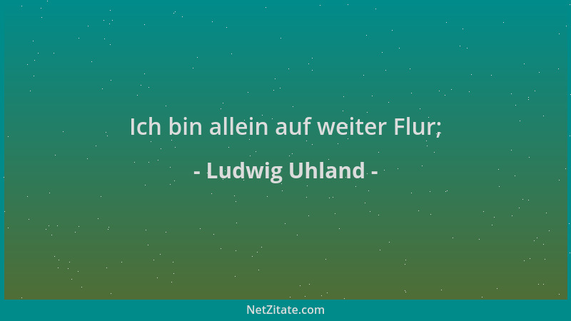 Ludwig Uhland - Ich bin allein auf weiter Flur;...
