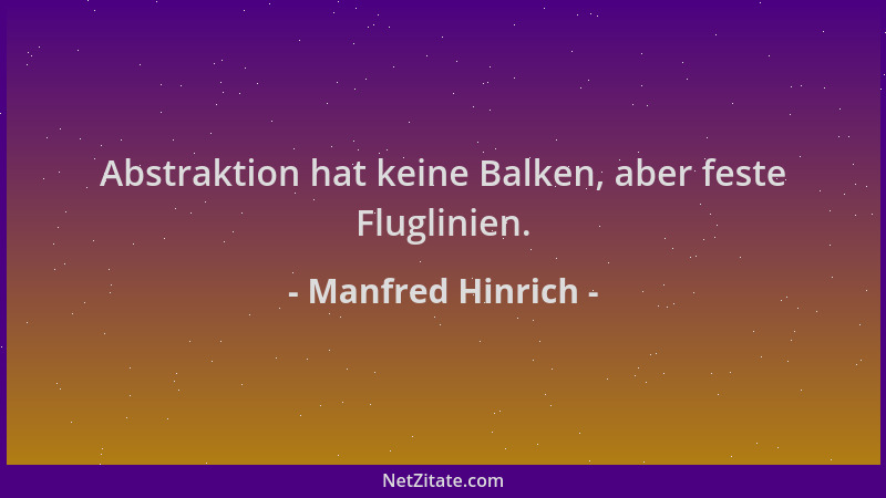 Manfred Hinrich - Abstraktion hat keine Balken, aber feste Fluglinien....