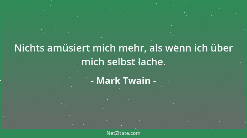 Mark Twain - Nichts amüsiert mich mehr, als wenn ich über mich selbst lache....