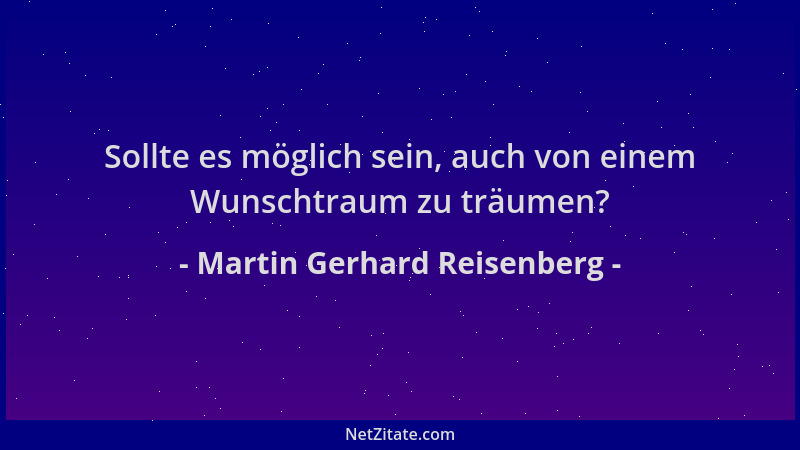 Martin Gerhard Reisenberg - Sollte es möglich sein, auch von einem Wunschtraum zu träumen?...