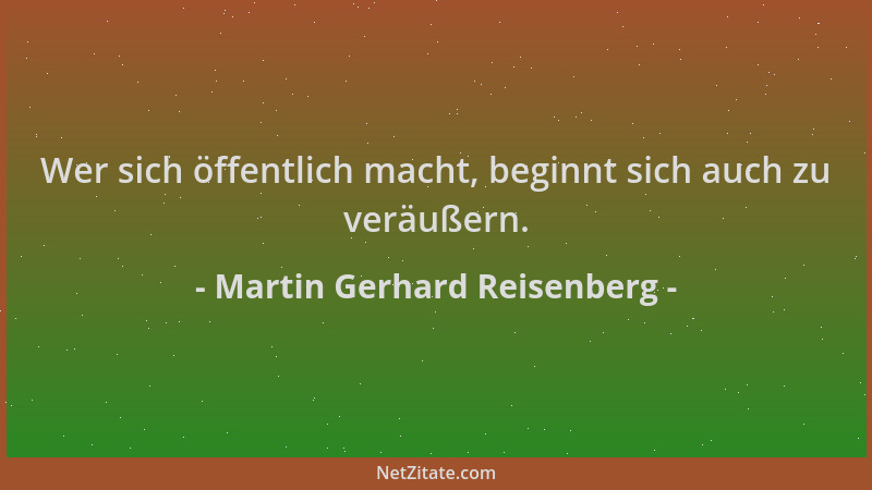 Martin Gerhard Reisenberg - Wer sich öffentlich macht, beginnt sich auch zu veräußern....
