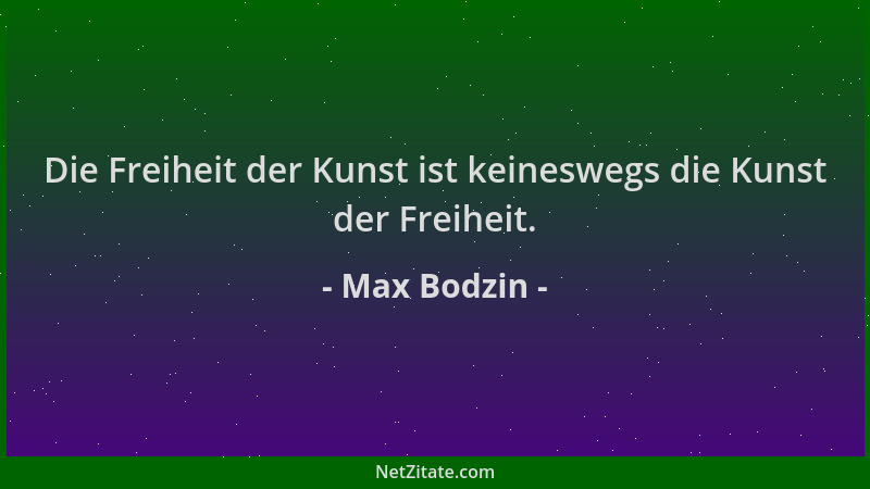 Max Bodzin - Die Freiheit der Kunst ist keineswegs die Kunst der Freiheit....