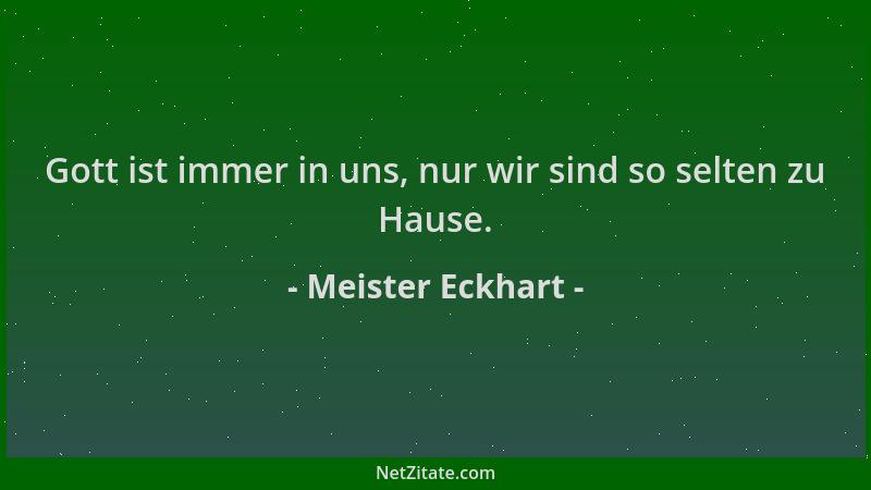 Meister Eckhart - Gott ist immer in uns, nur wir sind so selten zu Hause....