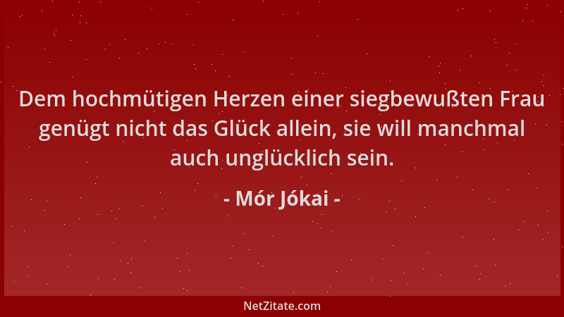 Mór Jókai - Dem hochmütigen Herzen einer siegbewußten Frau genügt nicht das Glück allein, sie will manchmal auch unglücklic...