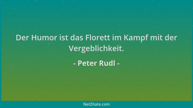 Peter Rudl - Der Humor ist das Florett im Kampf mit der Vergeblichkeit....
