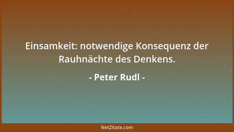 Peter Rudl - Einsamkeit: notwendige Konsequenz der Rauhnächte des Denkens....