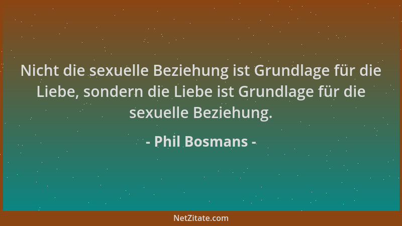 Phil Bosmans - Nicht die sexuelle Beziehung ist Grundlage für die Liebe, sondern die Liebe ist Grundlage für die sexuelle B...