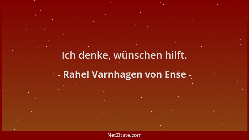 Rahel Varnhagen von Ense - Ich denke, wünschen hilft....