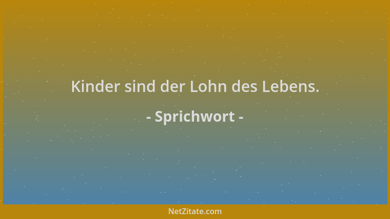 Sprichwort - Kinder sind der Lohn des Lebens....