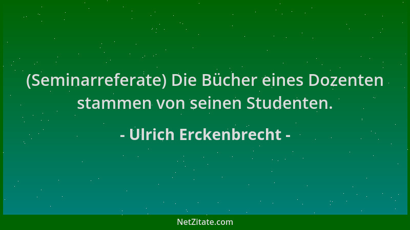 Ulrich Erckenbrecht - (Seminarreferate) Die Bücher eines Dozenten stammen von seinen Studenten....