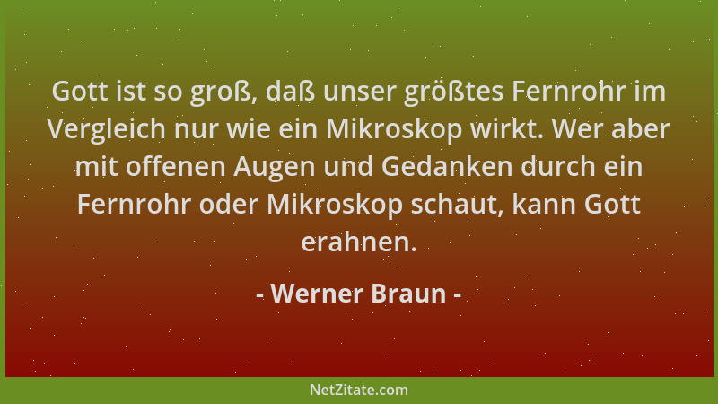 Werner Braun - Gott ist so groß, daß unser größtes Fernrohr im Vergleich nur wie ein Mikroskop wirkt. Wer aber mit offenen...
