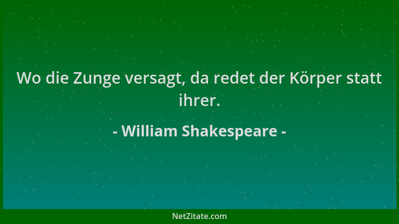 William Shakespeare - Wo die Zunge versagt, da redet der Körper statt ihrer....