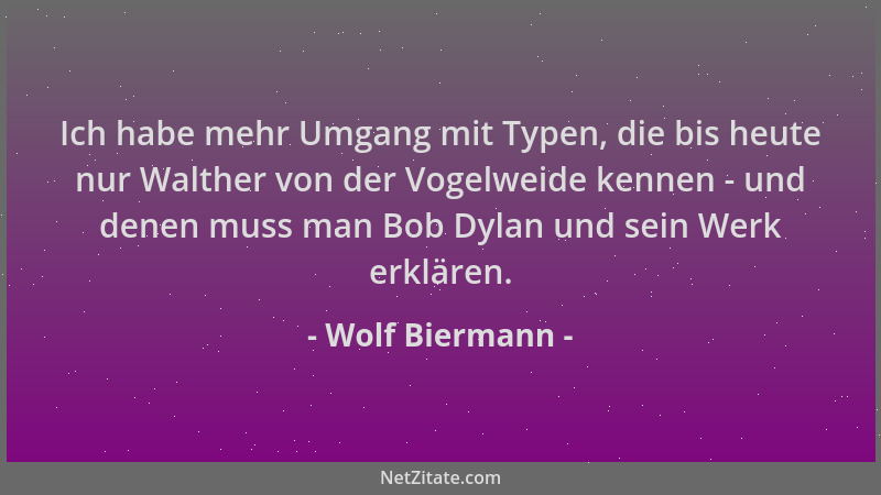Wolf Biermann - Ich habe mehr Umgang mit Typen, die bis heute nur Walther von der Vogelweide kennen - und denen muss man Bo...