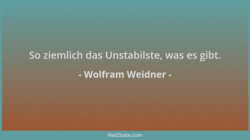 Wolfram Weidner - So ziemlich das Unstabilste, was es gibt....